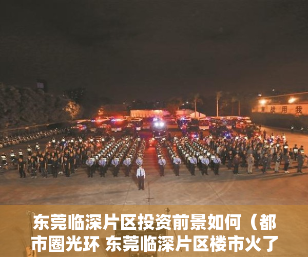 东莞临深片区投资前景如何（都市圈光环 东莞临深片区楼市火了？）