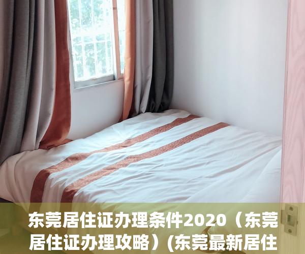 东莞居住证办理条件2020（东莞居住证办理攻略）(东莞最新居住证办理流程)