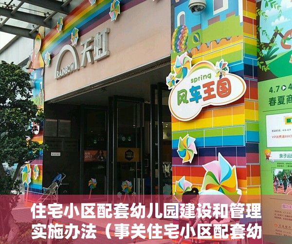 住宅小区配套幼儿园建设和管理实施办法（事关住宅小区配套幼儿园建设和管理！这个指导意见本月起实施）