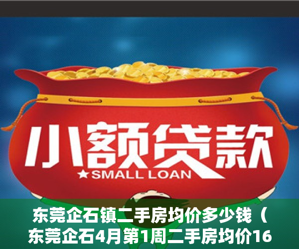 东莞企石镇二手房均价多少钱（东莞企石4月第1周二手房均价16402元平，环比微涨，看哪个小区有潜力？）