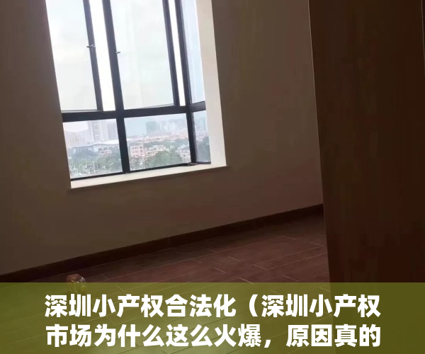 深圳小产权合法化（深圳小产权市场为什么这么火爆，原因真的很现实）