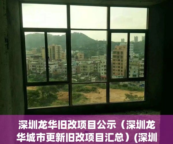 深圳龙华旧改项目公示（深圳龙华城市更新旧改项目汇总）(深圳龙华旧改规划)