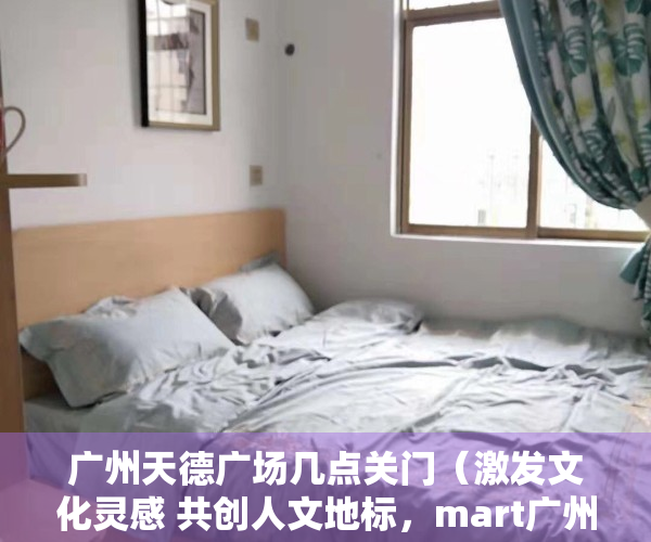 广州天德广场几点关门（激发文化灵感 共创人文地标，mart广州天德广场旗舰中心正式启幕）