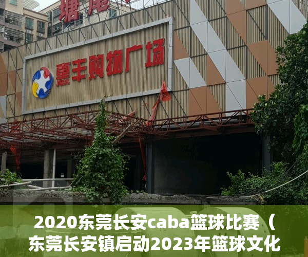 2020东莞长安caba篮球比赛（东莞长安镇启动2023年篮球文化微街区活动暨中小学校体育校际联赛）