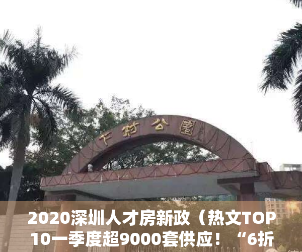 2020深圳人才房新政（热文TOP10一季度超9000套供应！“6折买深圳新房”的人才房，究竟是“真香”还是）