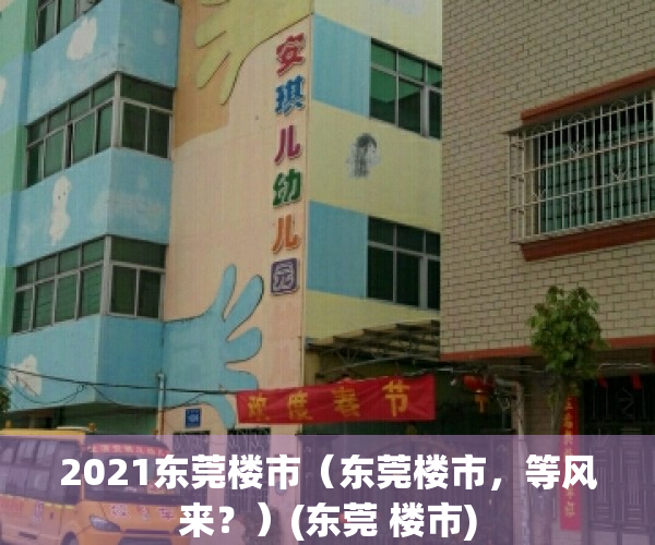 2021东莞楼市（东莞楼市，等风来？）(东莞 楼市)