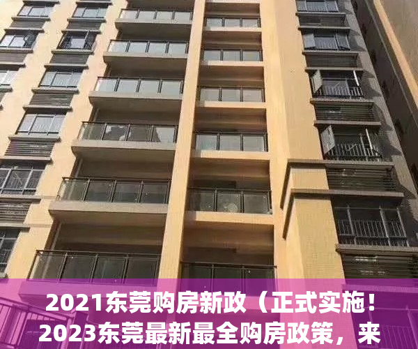 2021东莞购房新政（正式实施！2023东莞最新最全购房政策，来了！）(东莞购房新政策细则2021)