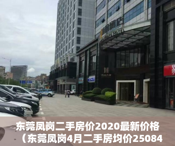 东莞凤岗二手房价2020最新价格（东莞凤岗4月二手房均价25084元平，环比微跌，看哪个小区有潜力？）