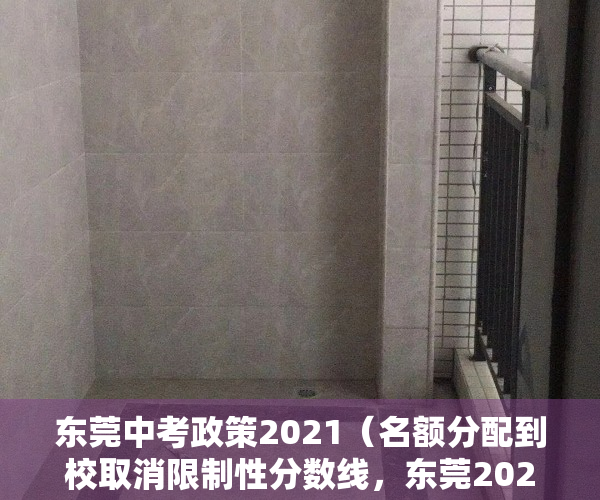 东莞中考政策2021（名额分配到校取消限制性分数线，东莞2023年中考政策发布）