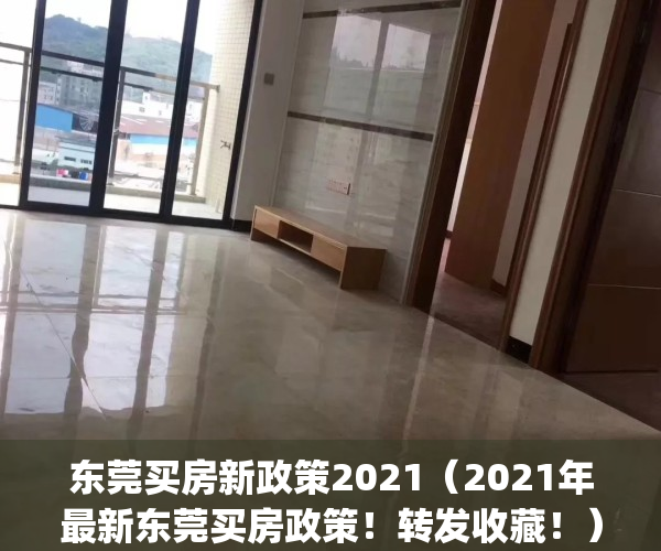 东莞买房新政策2021（2021年最新东莞买房政策！转发收藏！）(东莞买房2021新规定)