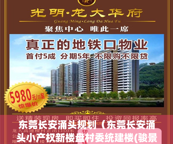 东莞长安涌头规划（东莞长安涌头小产权新楼盘村委统建楼(骏景雅苑)临深楼盘小产权房 电梯房出售 无条件分期 深圳0距离，学区房 地铁房最近地铁口）