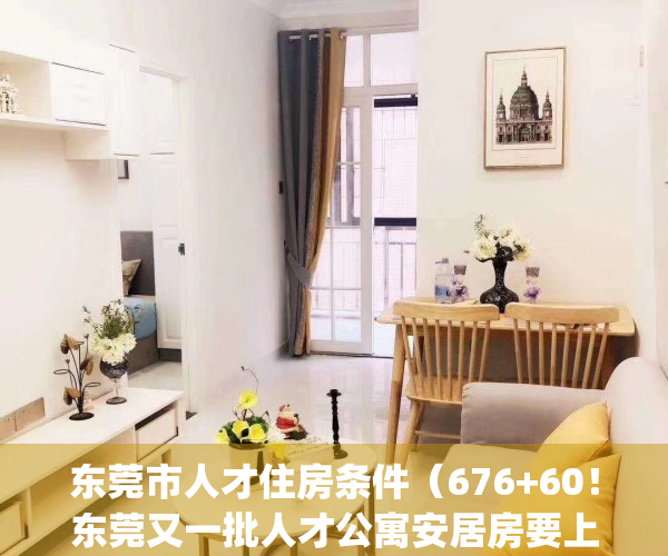 东莞市人才住房条件（676+60！东莞又一批人才公寓安居房要上新！）(东莞市人才房政策)