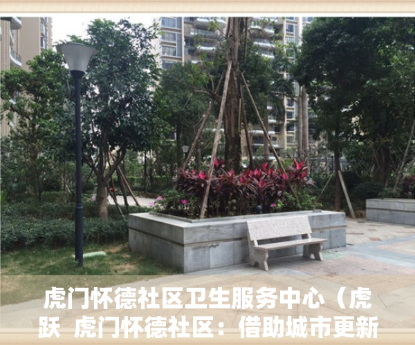 虎门怀德社区卫生服务中心（虎跃  虎门怀德社区：借助城市更新，谋划社区新发展）