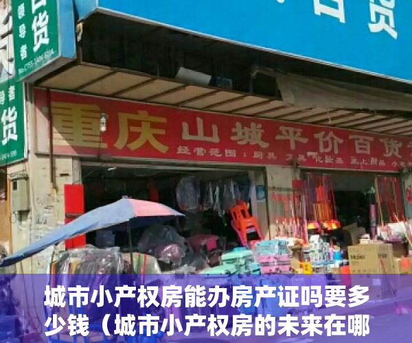 城市小产权房能办房产证吗要多少钱（城市小产权房的未来在哪里？他们要消失不见了吗？）