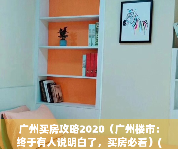 广州买房攻略2020（广州楼市：终于有人说明白了，买房必看）(广州买房策略)