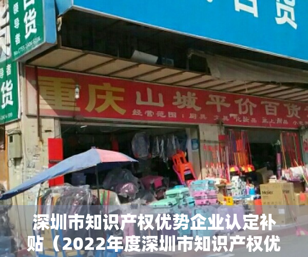 深圳市知识产权优势企业认定补贴（2022年度深圳市知识产权优势单位公布  看看有哪些企业）