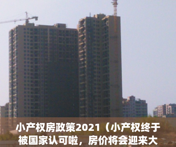 小产权房政策2021（小产权终于被国家认可啦，房价将会迎来大变动！！）(小产权政策2020)