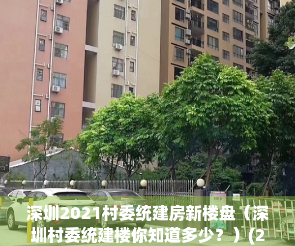 深圳2021村委统建房新楼盘（深圳村委统建楼你知道多少？）(2021深圳村委统建楼最新政策)