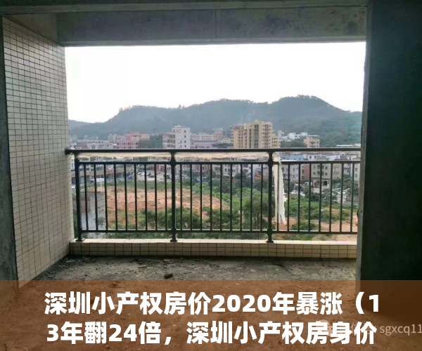 深圳小产权房价2020年暴涨（13年翻24倍，深圳小产权房身价的狂飙之路！）