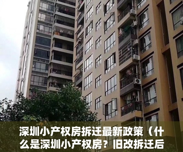 深圳小产权房拆迁最新政策（什么是深圳小产权房？旧改拆迁后怎么赔偿？）