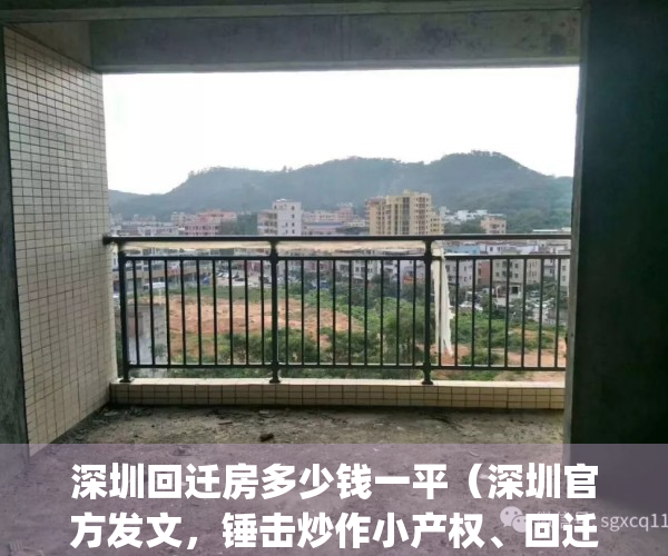 深圳回迁房多少钱一平（深圳官方发文，锤击炒作小产权、回迁房）(2021年深圳回迁房)