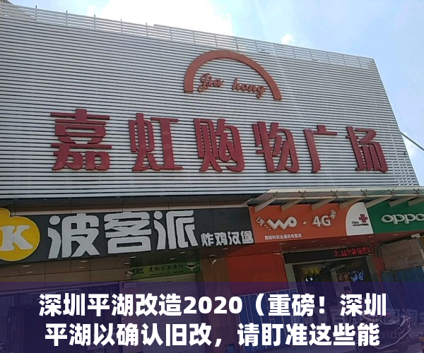 深圳平湖改造2020（重磅！深圳平湖以确认旧改，请盯准这些能实现杠杆的小产权房）