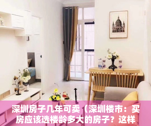 深圳房子几年可卖（深圳楼市：买房应该选楼龄多大的房子？这样买房才最正确）