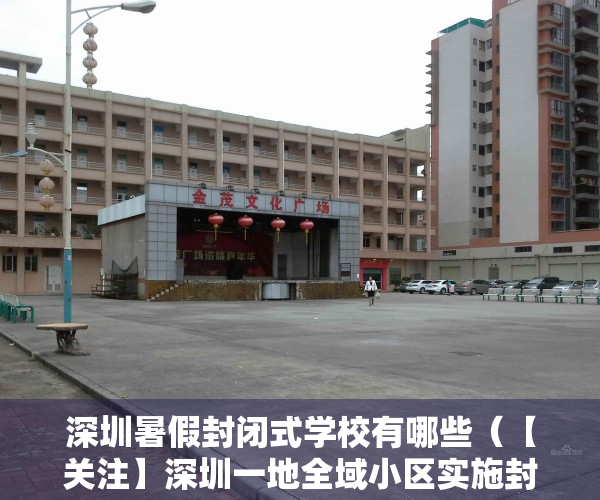 深圳暑假封闭式学校有哪些（【关注】深圳一地全域小区实施封闭式管理！暑假还可以出游吗？多地政策来了→）