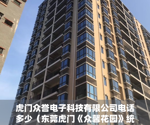 虎门众誉电子科技有限公司电话多少（东莞虎门《众馨花园》统建楼 地铁口学区房总价118W起）