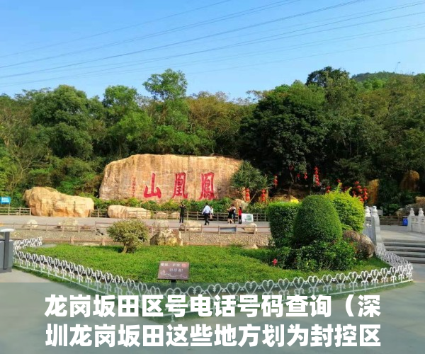 龙岗坂田区号电话号码查询（深圳龙岗坂田这些地方划为封控区、管控区和防范区）