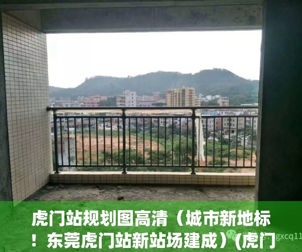 虎门站规划图高清（城市新地标！东莞虎门站新站场建成）(虎门站扩建项目)