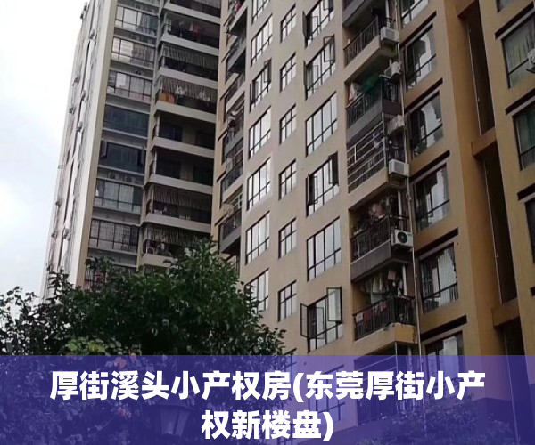 厚街溪头小产权房(东莞厚街小产权新楼盘)