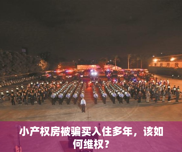 小产权房被骗买入住多年，该如何维权？