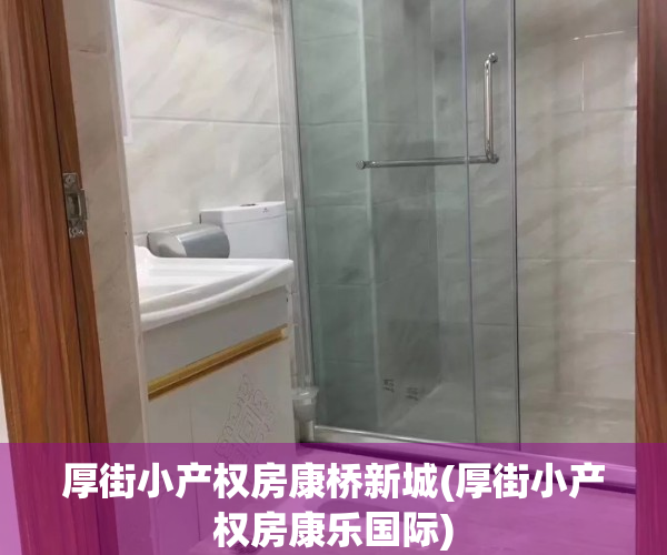 厚街小产权房康桥新城(厚街小产权房康乐国际)