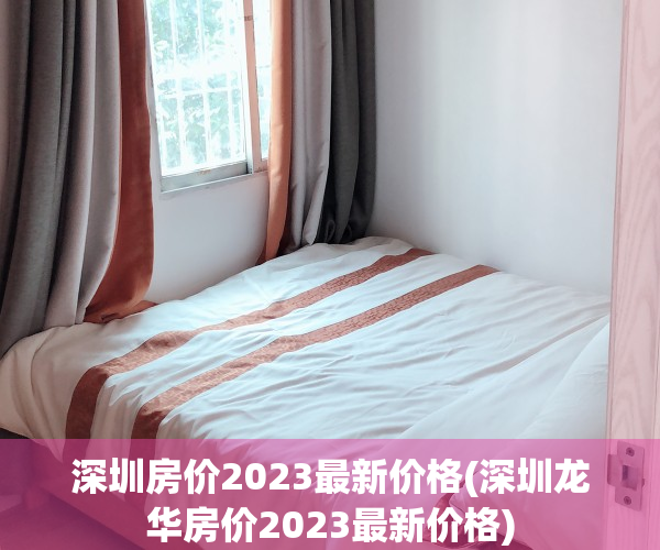 深圳房价2023最新价格(深圳龙华房价2023最新价格)