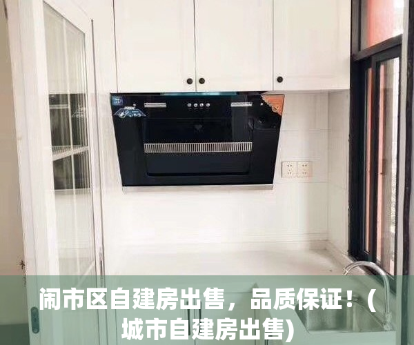 闹市区自建房出售，品质保证！(城市自建房出售)