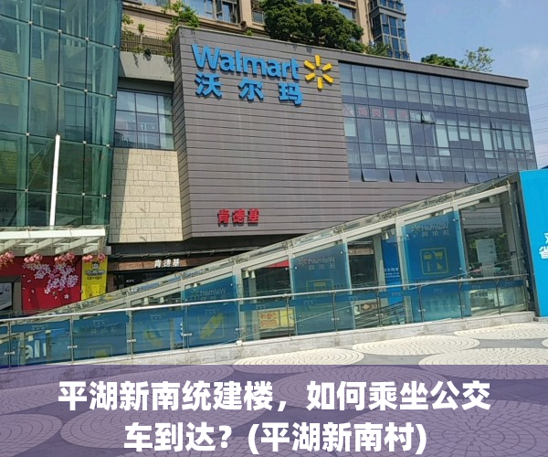 平湖新南统建楼，如何乘坐公交车到达？(平湖新南村)