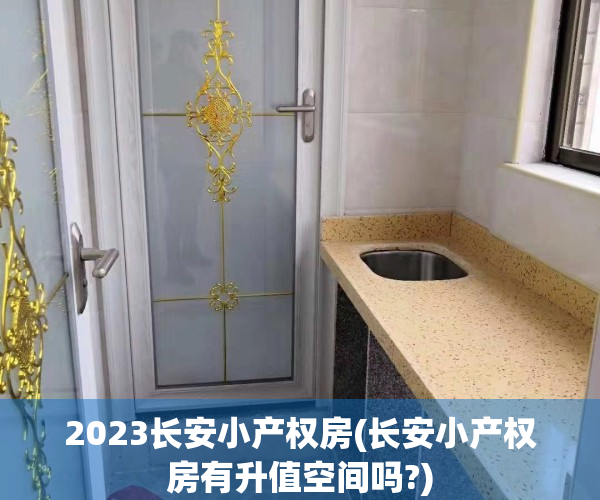 2023长安小产权房(长安小产权房有升值空间吗?)