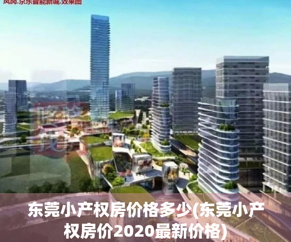 东莞小产权房价格多少(东莞小产权房价2020最新价格)