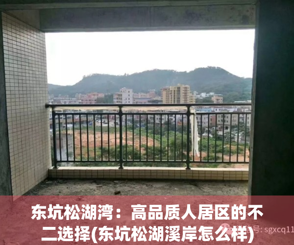 东坑松湖湾：高品质人居区的不二选择(东坑松湖溪岸怎么样)