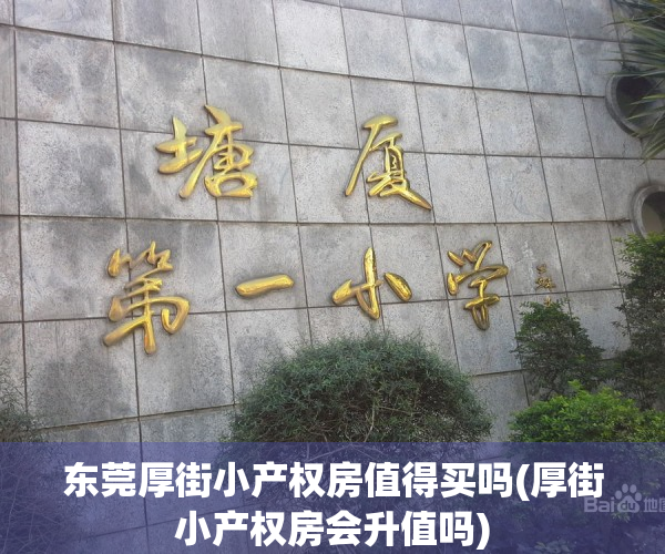 东莞厚街小产权房值得买吗(厚街小产权房会升值吗)