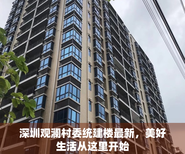 深圳观澜村委统建楼最新，美好生活从这里开始