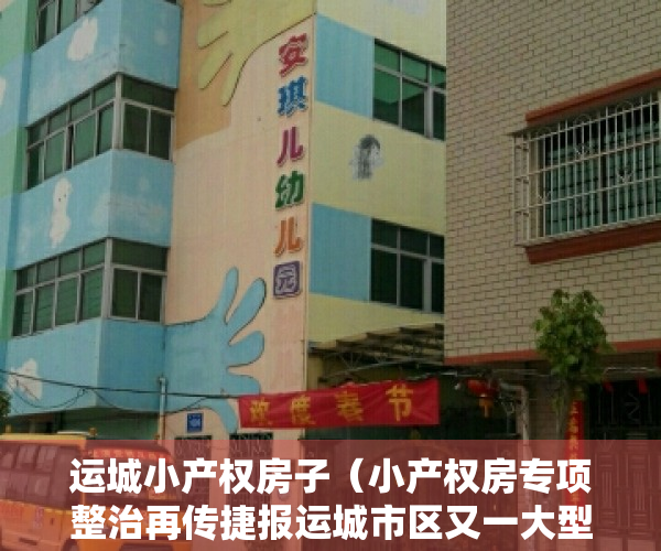 运城小产权房子（小产权房专项整治再传捷报运城市区又一大型违建小区被依法强拆）