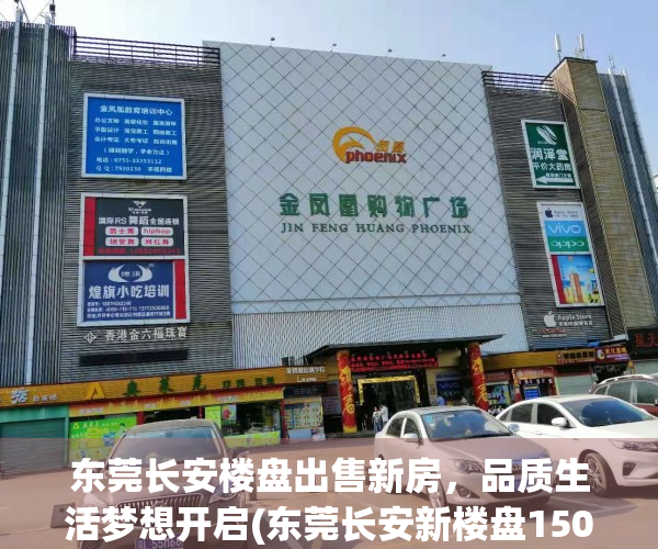 东莞长安楼盘出售新房，品质生活梦想开启(东莞长安新楼盘15000元左右)