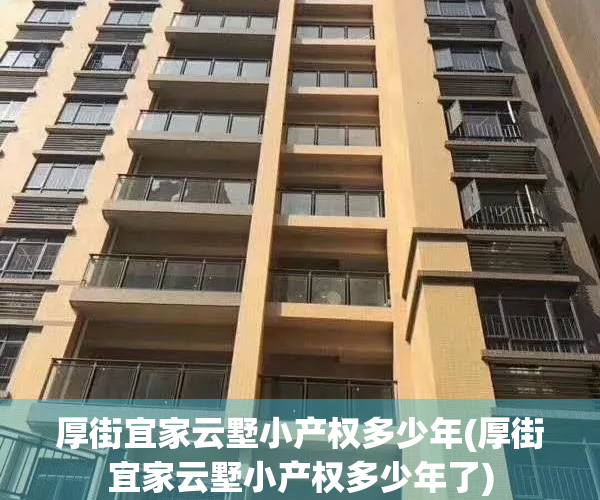 厚街宜家云墅小产权多少年(厚街宜家云墅小产权多少年了)