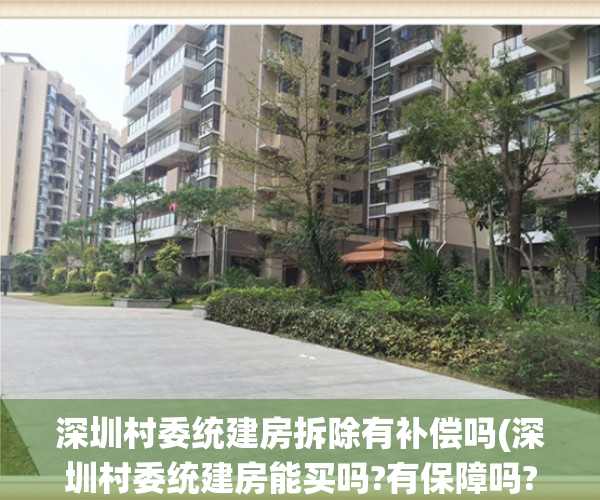 深圳村委统建房拆除有补偿吗(深圳村委统建房能买吗?有保障吗?)