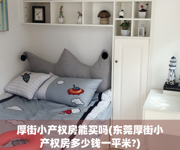 厚街小产权房能买吗(东莞厚街小产权房多少钱一平米?)