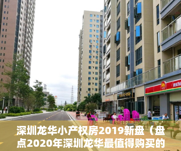 深圳龙华小产权房2019新盘（盘点2020年深圳龙华最值得购买的三个小产权盘，最后一个2梯3户+超级原始户型）