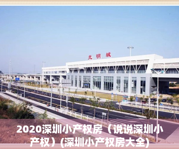 2020深圳小产权房（说说深圳小产权）(深圳小产权房大全)