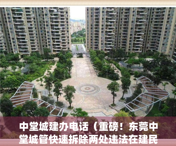 中堂城建办电话（重磅！东莞中堂城管快速拆除两处违法在建民房！）(东莞市中堂镇城管电话号码)